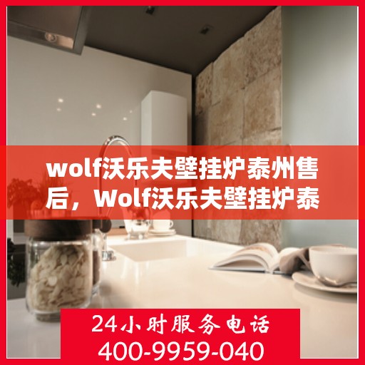 wolf沃乐夫壁挂炉泰州售后，Wolf沃乐夫壁挂炉泰州专业售后维修服务