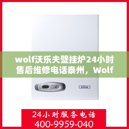 wolf沃乐夫壁挂炉24小时售后维修电话泰州，Wolf沃乐夫壁挂炉泰州24小时专业售后维修服务热线
