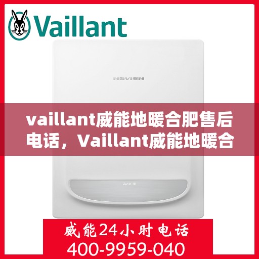 vaillant威能地暖合肥售后电话，Vaillant威能地暖合肥售后专业电话，解决您的温暖问题