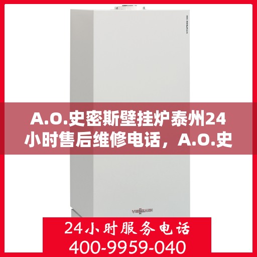 A.O.史密斯壁挂炉泰州24小时售后维修电话，A.O.史密斯壁挂炉泰州全天候售后维修服务热线公布