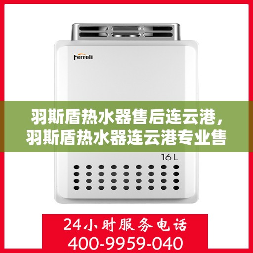羽斯盾热水器售后连云港，羽斯盾热水器连云港专业售后服务