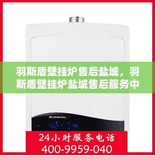 羽斯盾壁挂炉售后盐城，羽斯盾壁挂炉盐城售后服务中心