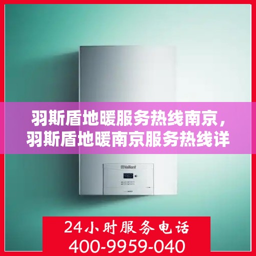羽斯盾地暖服务热线南京，羽斯盾地暖南京服务热线详解