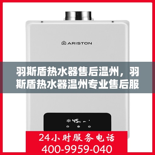 羽斯盾热水器售后温州，羽斯盾热水器温州专业售后服务保障