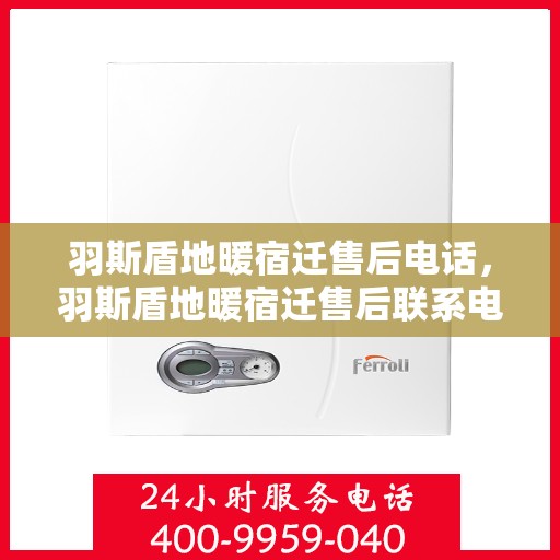 羽斯盾地暖宿迁售后电话，羽斯盾地暖宿迁售后联系电话及服务中心一览