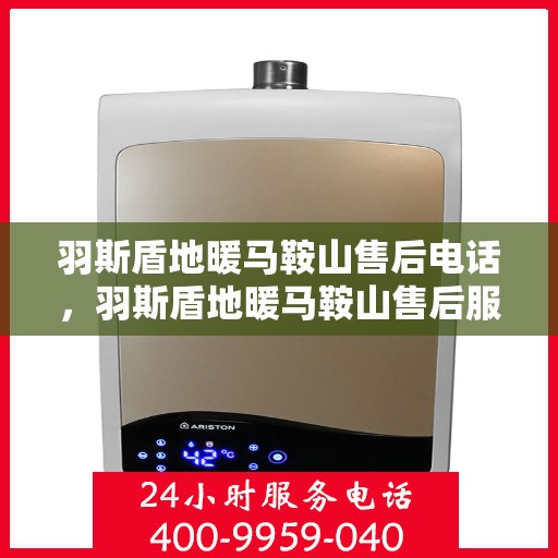 羽斯盾地暖马鞍山售后电话，羽斯盾地暖马鞍山售后服务热线电话公布