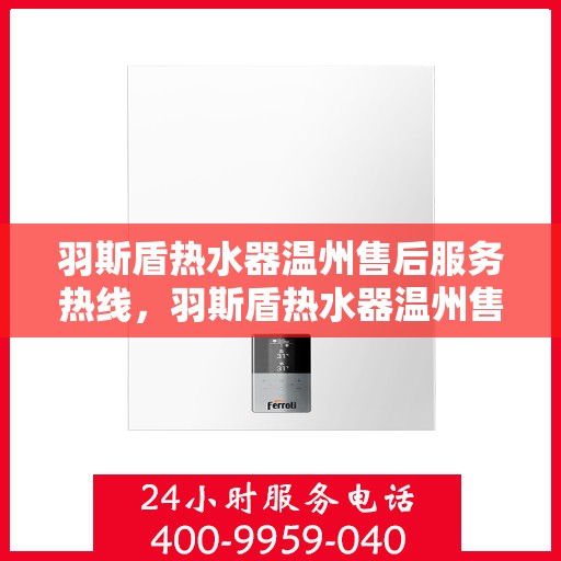 羽斯盾热水器温州售后服务热线，羽斯盾热水器温州售后热线服务，专业解决您的热水器问题