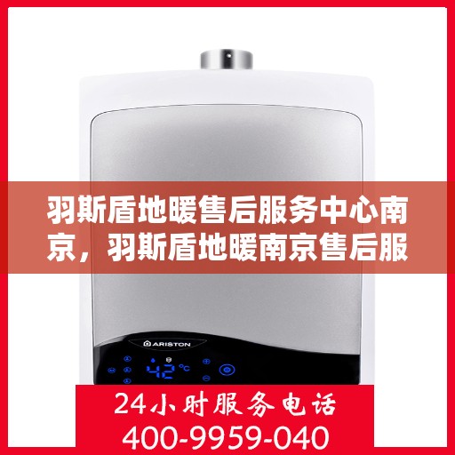 羽斯盾地暖售后服务中心南京，羽斯盾地暖南京售后服务中心，专业维修，温暖您的生活