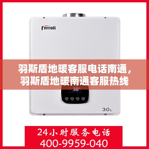 羽斯盾地暖客服电话南通，羽斯盾地暖南通客服热线