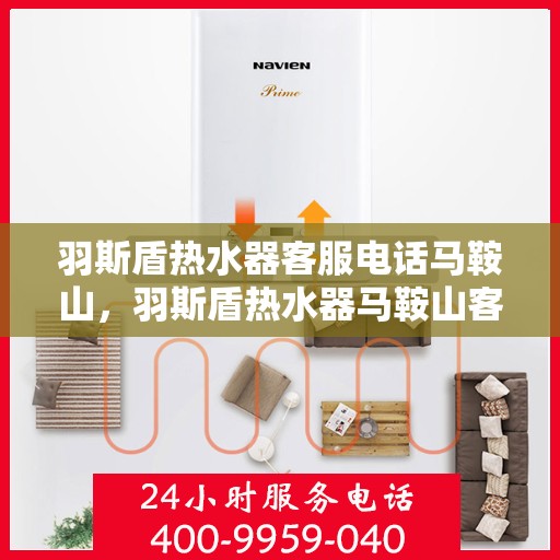 羽斯盾热水器客服电话马鞍山，羽斯盾热水器马鞍山客服热线
