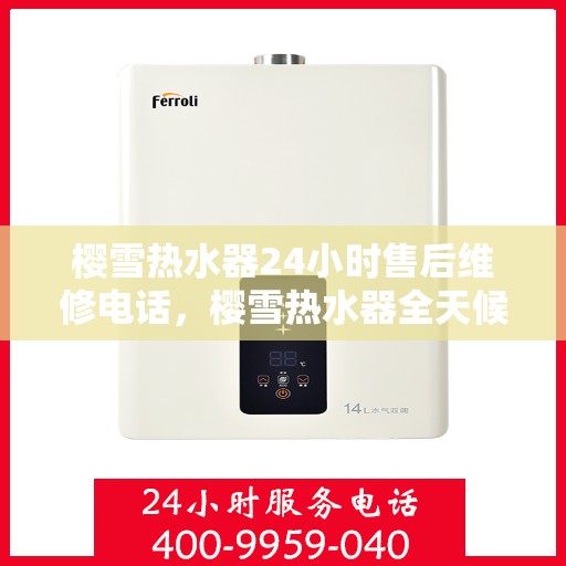 樱雪热水器24小时售后维修电话，樱雪热水器全天候售后维修服务热线电话