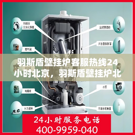 羽斯盾壁挂炉客服热线24小时北京，羽斯盾壁挂炉北京24小时客服热线全面服务