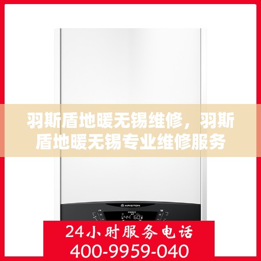 羽斯盾地暖无锡维修，羽斯盾地暖无锡专业维修服务