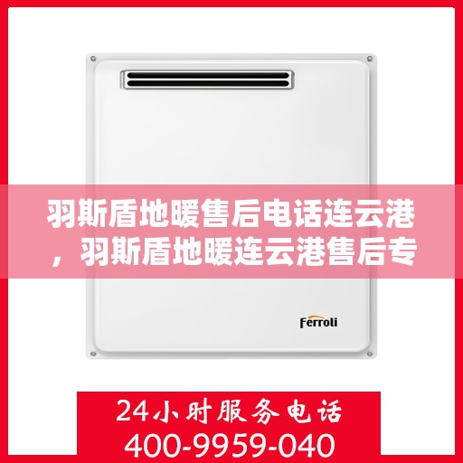 羽斯盾地暖售后电话连云港，羽斯盾地暖连云港售后专线