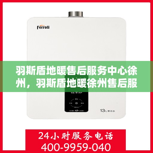 羽斯盾地暖售后服务中心徐州，羽斯盾地暖徐州售后服务中心，专业维修，温暖无忧
