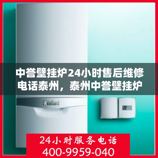 中誉壁挂炉24小时售后维修电话泰州，泰州中誉壁挂炉全天候售后维修服务热线