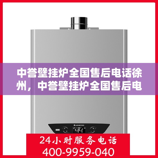 中誉壁挂炉全国售后电话徐州，中誉壁挂炉全国售后电话徐州——专业维修服务热线揭秘！