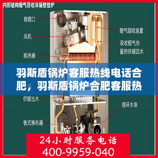 羽斯盾锅炉客服热线电话合肥，羽斯盾锅炉合肥客服热线电话，专业解答，贴心服务