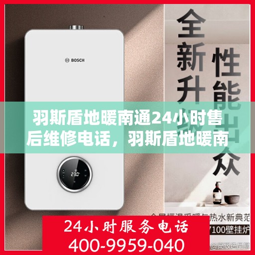 羽斯盾地暖南通24小时售后维修电话，羽斯盾地暖南通全天候售后维修服务热线