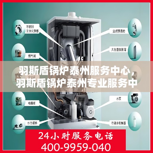 羽斯盾锅炉泰州服务中心，羽斯盾锅炉泰州专业服务中心，一站式服务，品质保障