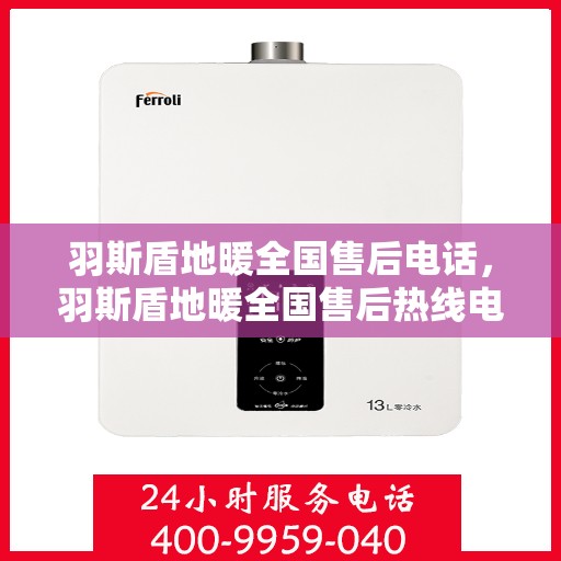 羽斯盾地暖全国售后电话，羽斯盾地暖全国售后热线电话及售后服务解析