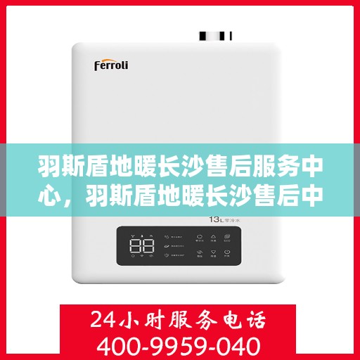 羽斯盾地暖长沙售后服务中心，羽斯盾地暖长沙售后中心，专业维修，贴心服务