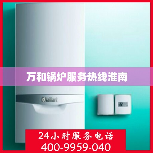万和锅炉服务热线淮南