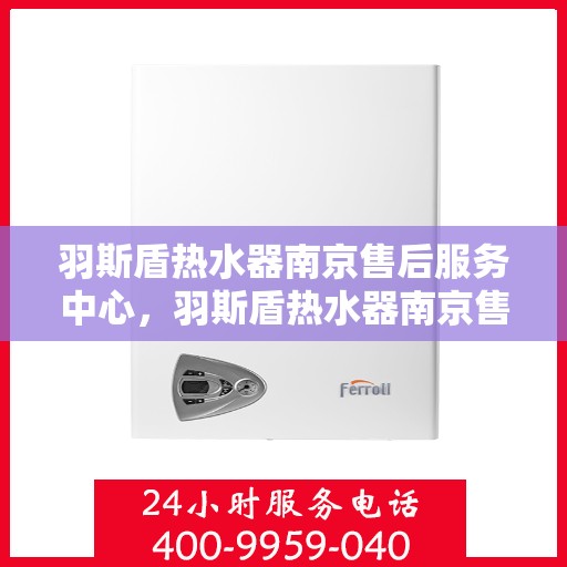 羽斯盾热水器南京售后服务中心，羽斯盾热水器南京售后服务中心，专业维修，贴心服务