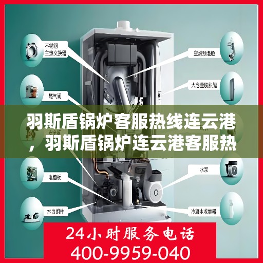 羽斯盾锅炉客服热线连云港，羽斯盾锅炉连云港客服热线专业服务热线
