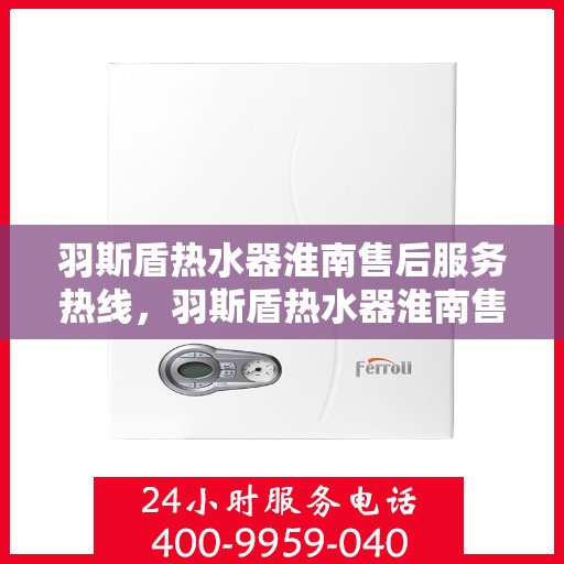 羽斯盾热水器淮南售后服务热线，羽斯盾热水器淮南售后服务热线，专业团队，贴心服务