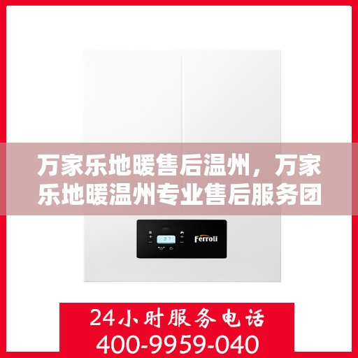 万家乐地暖售后温州，万家乐地暖温州专业售后服务团队
