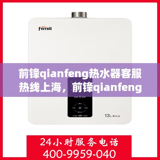 前锋qianfeng热水器客服热线上海，前锋qianfeng热水器上海客服热线详解
