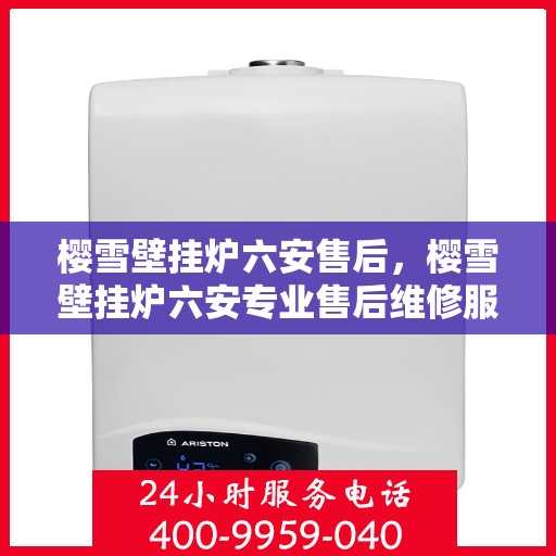 樱雪壁挂炉六安售后，樱雪壁挂炉六安专业售后维修服务