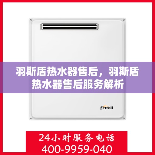 羽斯盾热水器售后，羽斯盾热水器售后服务解析