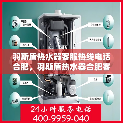 羽斯盾热水器客服热线电话合肥，羽斯盾热水器合肥客服热线电话及售后维修服务