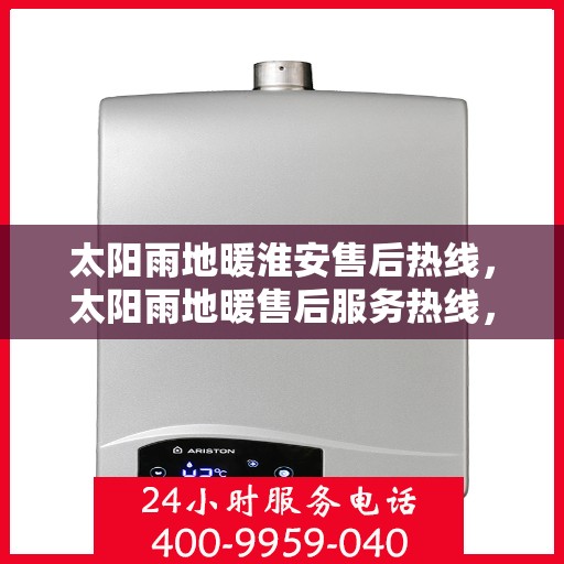 太阳雨地暖淮安售后热线，太阳雨地暖售后服务热线，专业解答，温暖您的每一个冬天