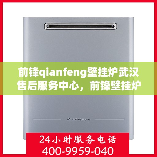 前锋qianfeng壁挂炉武汉售后服务中心，前锋壁挂炉武汉售后服务中心，专业维修，贴心服务