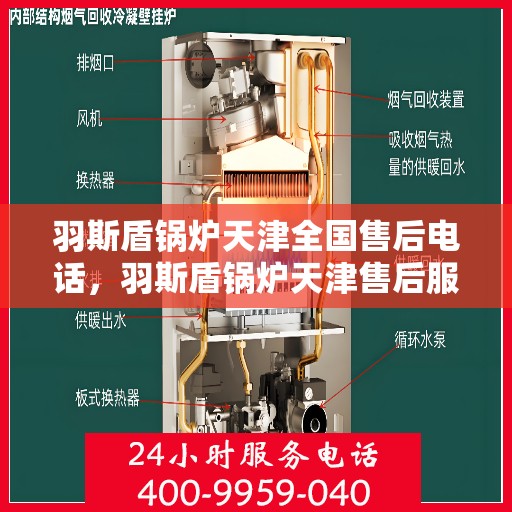 羽斯盾锅炉天津全国售后电话，羽斯盾锅炉天津售后服务热线及全国售后电话汇总