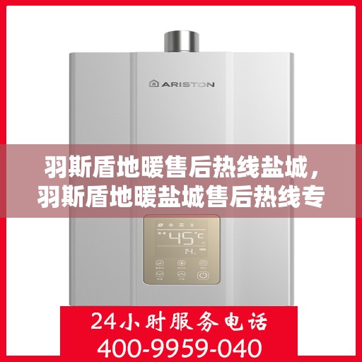 羽斯盾地暖售后热线盐城，羽斯盾地暖盐城售后热线专业服务