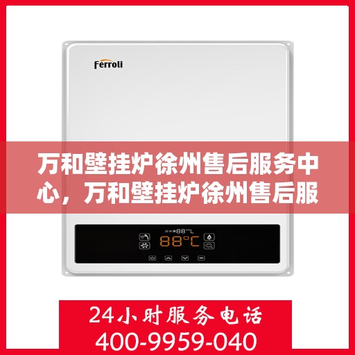 万和壁挂炉徐州售后服务中心，万和壁挂炉徐州售后服务中心，专业维修与贴心服务
