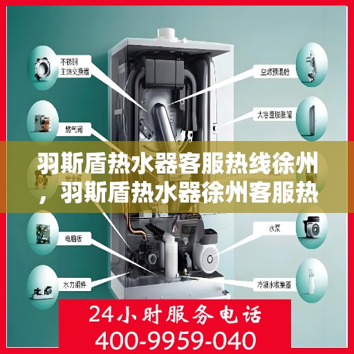 羽斯盾热水器客服热线徐州，羽斯盾热水器徐州客服热线，专业解答，温暖您的生活