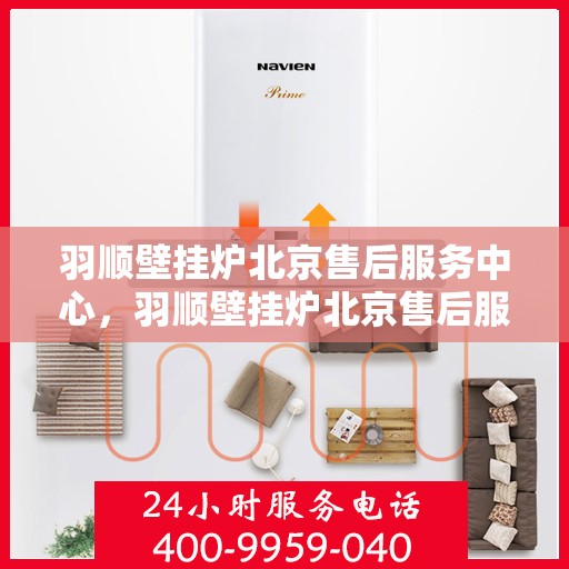 羽顺壁挂炉北京售后服务中心，羽顺壁挂炉北京售后服务中心，专业维修与贴心服务