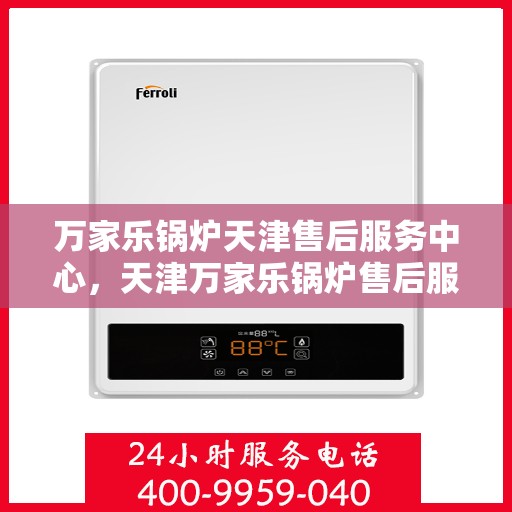 万家乐锅炉天津售后服务中心，天津万家乐锅炉售后服务中心，专业维修，贴心服务