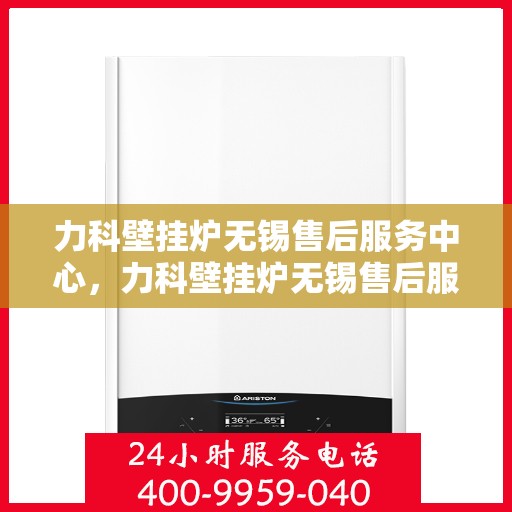 力科壁挂炉无锡售后服务中心，力科壁挂炉无锡售后服务中心，专业维修，贴心服务