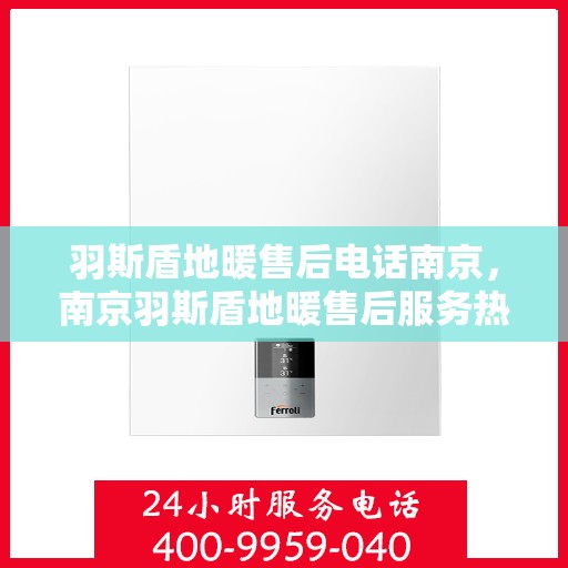羽斯盾地暖售后电话南京，南京羽斯盾地暖售后服务热线