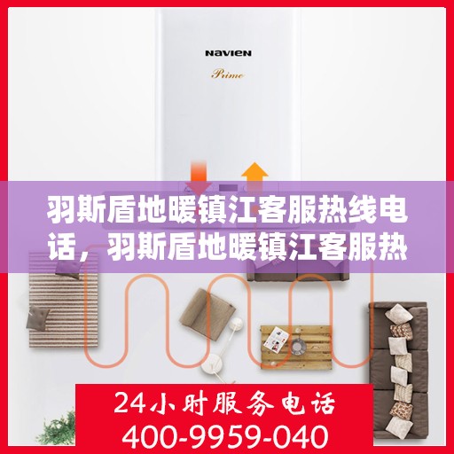 羽斯盾地暖镇江客服热线电话，羽斯盾地暖镇江客服热线电话号码公布