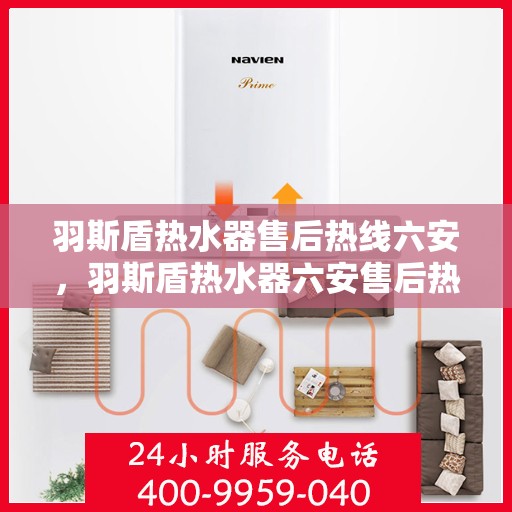 羽斯盾热水器售后热线六安，羽斯盾热水器六安售后热线专业服务