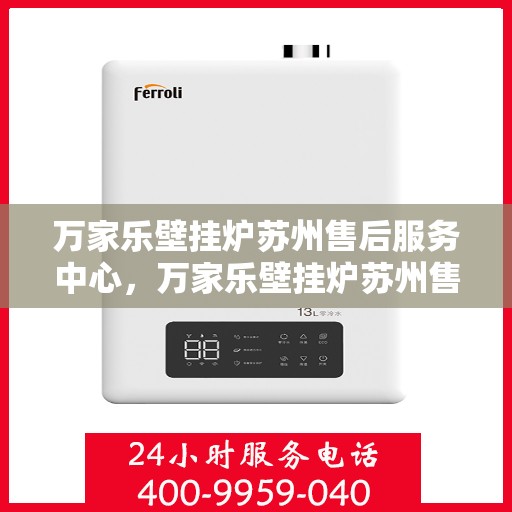 万家乐壁挂炉苏州售后服务中心，万家乐壁挂炉苏州售后服务中心，专业维修与贴心服务