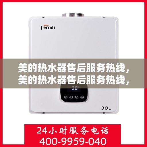 美的热水器售后服务热线，美的热水器售后服务热线，专业团队，贴心服务，全天候售后支持！